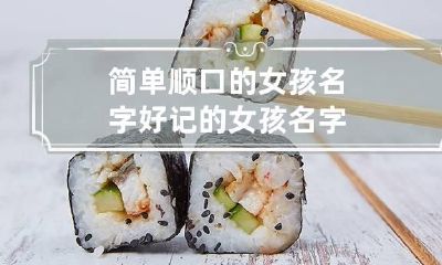 简单顺口的女孩名字 好记的女孩名字