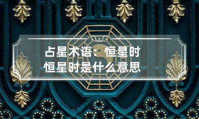 占星术语:恒星时 恒星时是什么意思