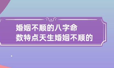 婚姻不顺的八字命数特点 天生婚姻不顺的八字