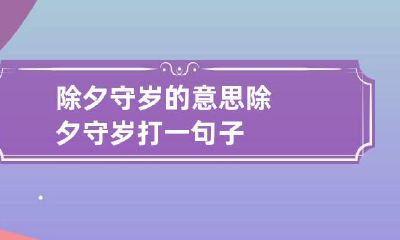 除夕守岁的意思 除夕守岁打一句子