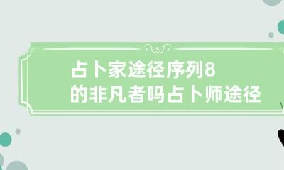 占卜家途径序列8的非凡者吗 占卜师途径序列8