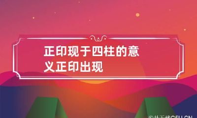 正印现于四柱的意义 正印出现