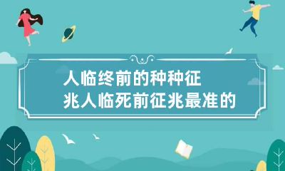 人临终前的种种征兆 人临死前征兆最准的表现