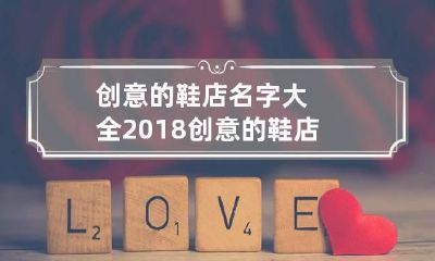 创意的鞋店名字大全 2018创意的鞋店名