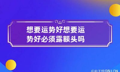 想要运势好 想要运势好必须露额头吗