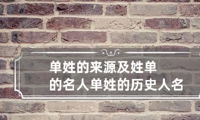 单姓的来源及姓单的名人 单姓的历史人名