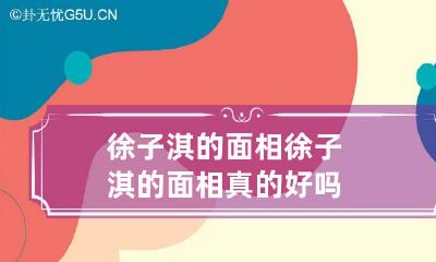 徐子淇的面相 徐子淇的面相真的好吗