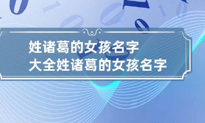 姓诸葛的女孩名字大全 姓诸葛的女孩名字大全四个字