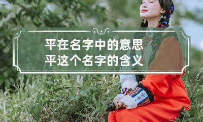 平在名字中的意思 平这个名字的含义