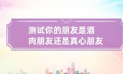 测试你的朋友是酒肉朋友还是真心朋友