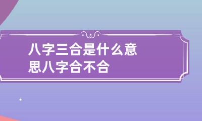 八字三合是什么意思 八字合不合