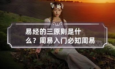 易经的三原则是什么?周易入门必知 周易的三个原则