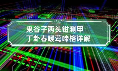 鬼谷子两头钳测甲丁卦 春暖莺啼格详解