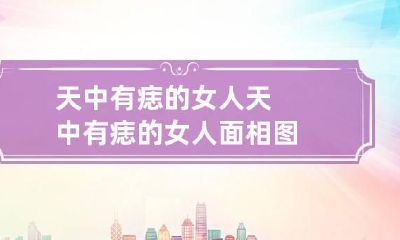 天中有痣的女人 天中有痣的女人面相图