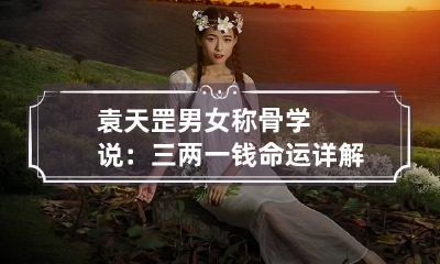 袁天罡男女称骨学说:三两一钱命运详解