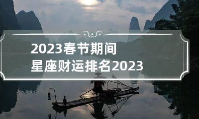 2023春节期间星座财运排名 2023年运气最旺的三大星座