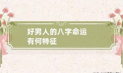 好男人的八字命运 有何特征