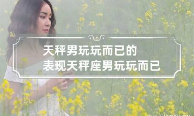 天秤男玩玩而已的表现 天秤座男玩玩而已的表现