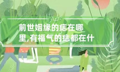 前世姻缘的痣在哪里,有福气的痣都在什么地方