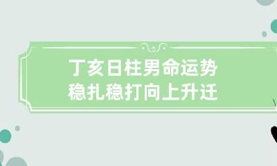 丁亥日柱男命运势 稳扎稳打向上升迁