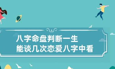 八字命盘判断一生能谈几次恋爱 八字中看几次婚姻