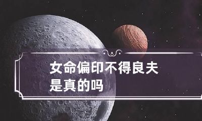 女命偏印不得良夫 是真的吗
