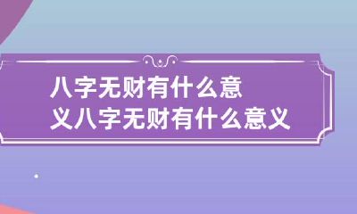八字无财有什么意义 八字无财有什么意义嘛