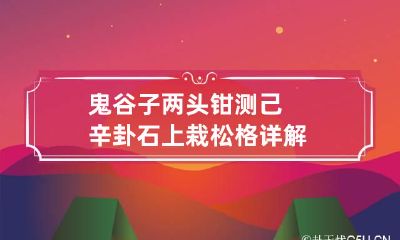 鬼谷子两头钳测己辛卦 石上栽松格详解