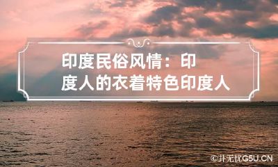 印度民俗风情:印度人的衣着特色 印度人穿的服装叫什么