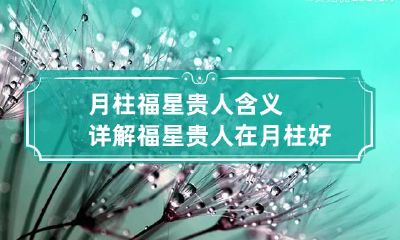 月柱福星贵人含义详解 福星贵人在月柱好吗
