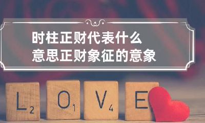 时柱正财代表什么意思 正财象征的意象