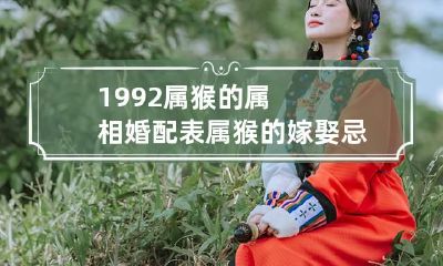 1992属猴的属相婚配表 属猴的嫁娶忌的三个属相