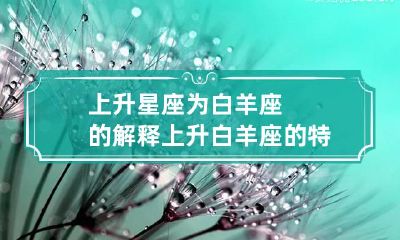 上升星座为白羊座的解释 上升白羊座的特征