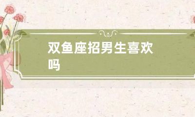 双鱼座招男生喜欢吗