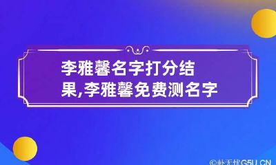 李雅馨名字打分结果,李雅馨免费测名字打分,李雅馨周易免费测名字打分