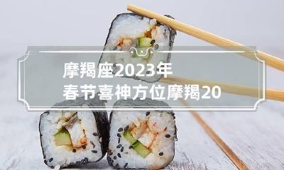 摩羯座2023年春节喜神方位 摩羯2023星盘