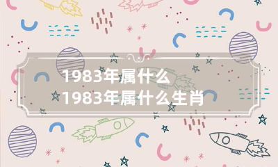 1983年属什么 1983年属什么生肖的最佳配偶