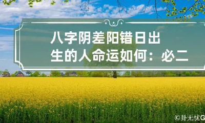 八字阴差阳错日出生的人命运如何:必二婚?