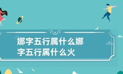 娜字五行属什么 娜字五行属什么火