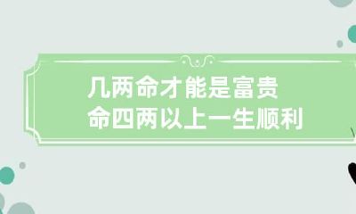 几两命才能是富贵命 四两以上一生顺利
