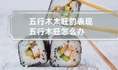 五行木太旺的表现 五行木旺怎么办