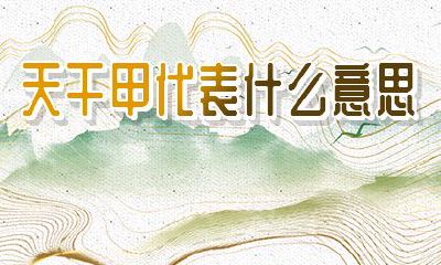 八字中甲代表什么(八字天干带甲人厉害)