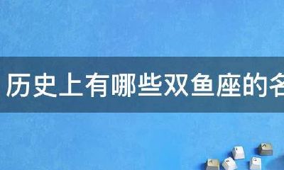 有哪些人是双鱼座(史上最全双鱼座名人)