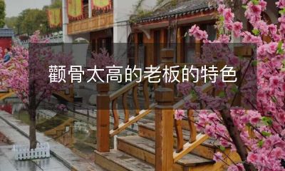 探讨颧骨特别高的老板的独特特质和个性表现