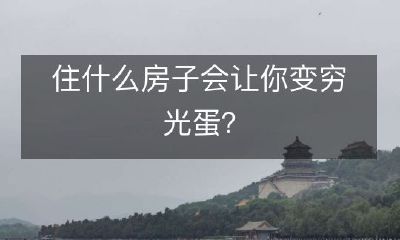 住什么类型的房子会导致财富耗尽变为赤贫之人?