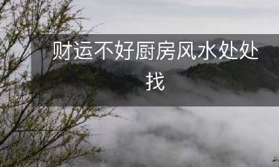 如何改善厨房风水以提升财运,避免财富流失的问题?