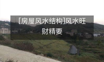 改写后标题:探寻房屋风水结构中的财运之道:了解风水调理旺财精要
