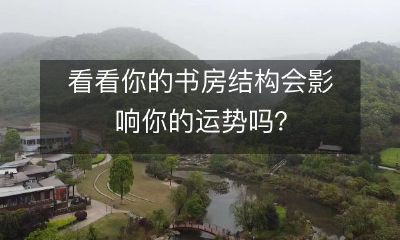 你的书房结构是否会对你的运势产生影响?必须认真审视!