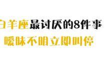 白羊座最讨厌的8件事，暧昧不明立即叫停！