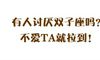 有人讨厌双子座吗？不爱TA就拉倒吧！